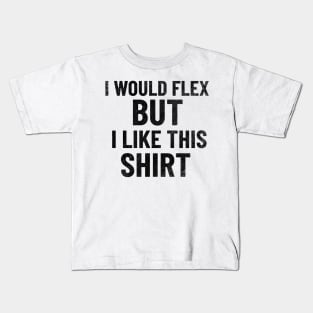 I Would Flex, But I Like This Shirt Kids T-Shirt